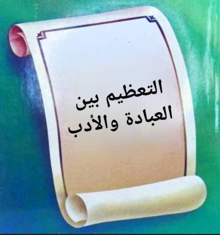 التعظيم بين العبادة والأدب